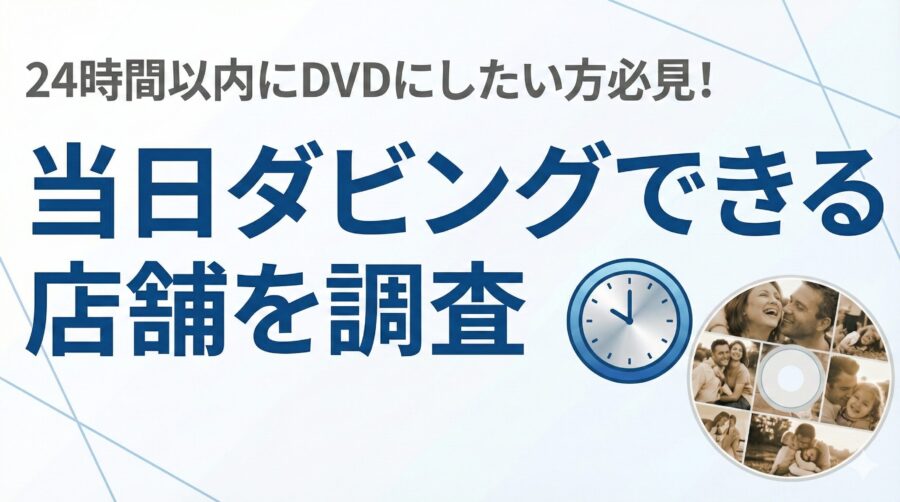 24時間以内にDVDにしたい方必見「当日ダビングできる店舗」