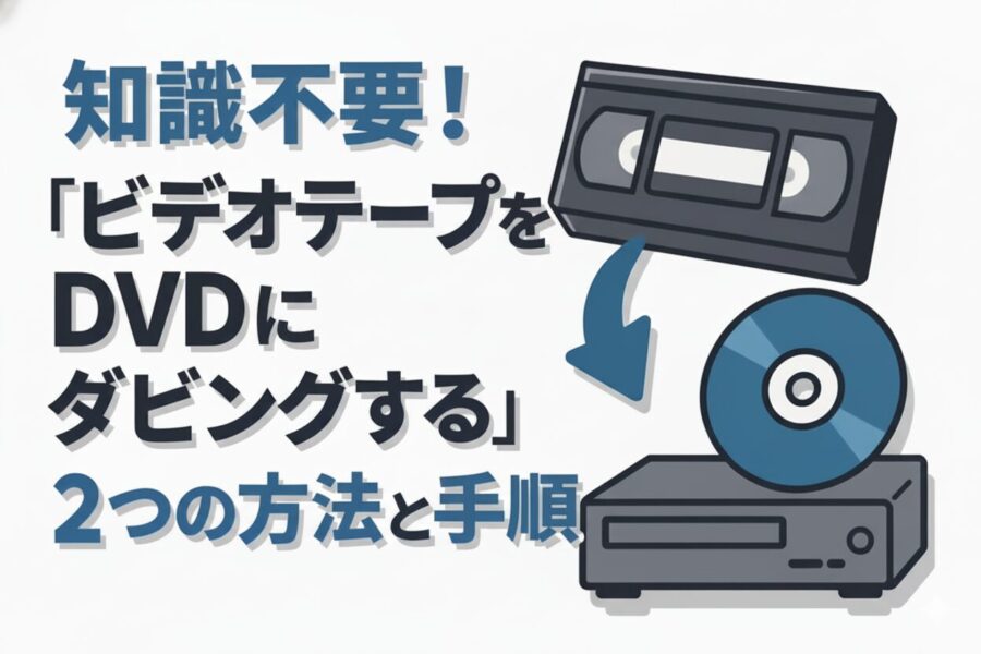  知識不要！「ビデオテープをDVDにダビングする」2つの方法と手順